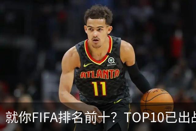 就你FIFA排名前十？TOP10已出战6队 仅德国拿到胜利