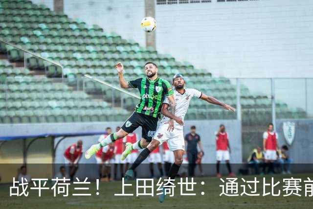 战平荷兰！上田绮世：通过比赛前半段，我们摸清范戴克的防守习惯