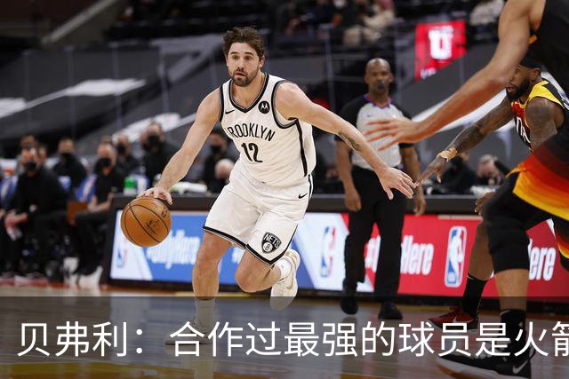 贝弗利：合作过最强的球员是火箭哈登 他底盘很稳能顶防低位