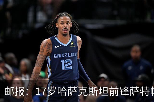 邮报：17岁哈萨克斯坦前锋萨特帕耶夫将抵达伦敦，加盟切尔西